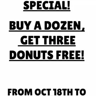 When u buy one dozen donut and show us this Ad. You will get 3 extra donuts for FREE. Thank you
