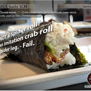 An imitation crab stuffed hand roll is NOT a Spider roll. It was more like a &quot;Spider-leg&quot; roll. Disappointing.