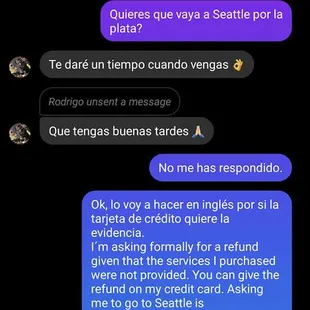 Conversation in English and Spanish of him asking me to go to Seattle to get my refund. I switched to English to provide evidence to my CCC