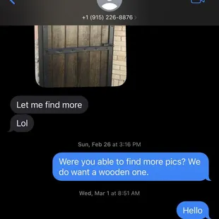 Please take my money? Guess not.. He sent two pictures of wooden gate doors on 2/14 and said he would send me different ones.