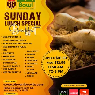 Sunday Lunch Special Buffet
 Adults-$16.99, Kids-$12.99
 Timings: 11.30 am to 3 pm