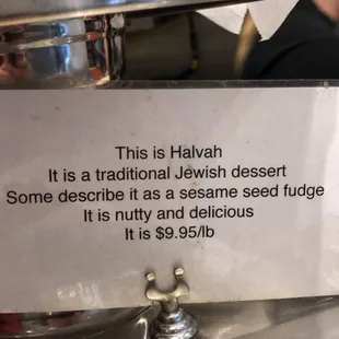 "This is Halvah It is a traditional Jewish dessert Some describe it as a sesame seed fudge It is nutty and delicious It is $9.95/lb"