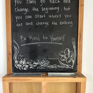 We say: You can't go back and change the beginning, but you can start where you are and change the ending. BE KIND TO YOURSELF 3