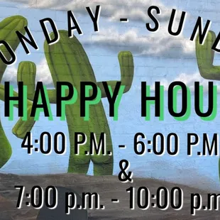 Happy Hour  Monday - Sunday  4:00 p.m. - 6:00 p.m.  &amp;  7:00 p.m. - 10:00 p.m.