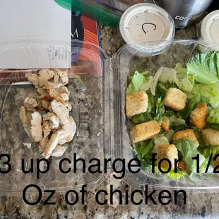 $6.00 Caesar Salad.  About 1 cup of salad.  Uncharged $3.00 for chicken!!  Couldn't belie this was $9.00 EXACTLY 1/2 Ounce of chicken.
