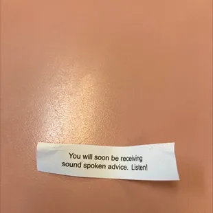 My fortune cookie reading. Hmmm, hopefully it good advice and I do listen. Hahaha ; )