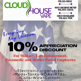 Cloud House Vape!!where we appreciate our military, law-enforcement, and any government entity with a 10% discount any day anytime.
