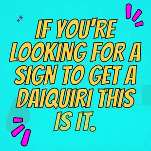 it's you're looking for a sign to get a daiquiri this is it