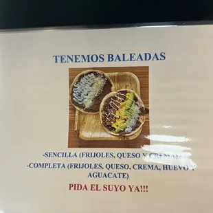 Special item: "Baledas" simple has refried beans,cheese and cream. Loaded has everything above with eggs and avocados.