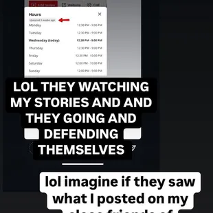 Deliberately attacking me and changed their hours on their website after I called them out and pretending they changed it 3 weeks ago.