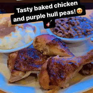 Baked Chicken 
Purple Hull Peas
Mashed Potatoes