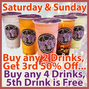 Every Saturday &amp; Sunday, Buy 2 drinks, 3rd drink is 50% off... or Buy 4 drinks, 5th drink is Free.