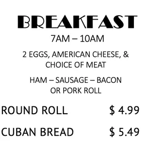 Breakfast Sandwich
Breakfast on Cuban Bread
Breakfast on Round Roll
Ham Egg and Cheese
Sausage Egg and Cheese
Bacon Egg and Cheese