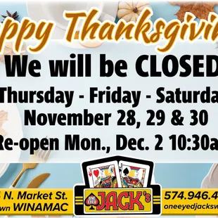 One-Eyed Jack's closed Thurs., Fri. and Sat., Nov. 28, 29 and 30 to celebrate the Thanksgiving . Re-open 10:30am Mon., Dec. 2.