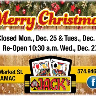 Closed Dec 25 &amp; 26. Re-open Dec. 27 10:30 a.m. Merry Christmas from Jack's!