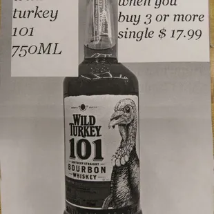 Great deal 
Wild turkey 750ML
$13.99ea  when you buy 3 or more .
Single price 17.99$