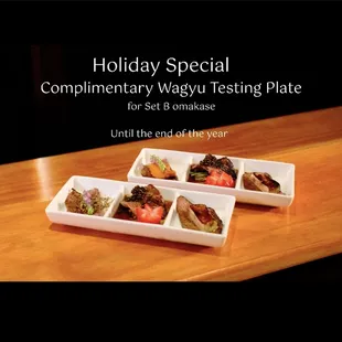 Holiday Special! Complimentary Wagyu Tasting Plat for all Set B Omakase orders. 

Available now until the end of the year!