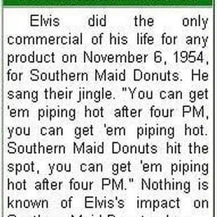 Interesting factoid: The only commercial that Elvis ever did was for Southern Maid; he was a huge fan.
