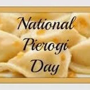 National Pierogi Day. Buy 4 dozen and get a free dozen !!!!
