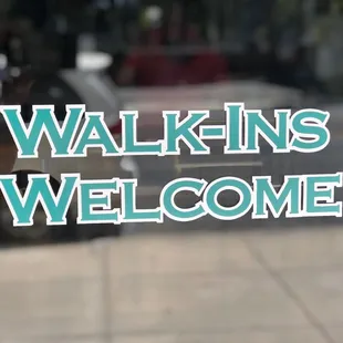 Walk-ins are ALWAYS welcome
