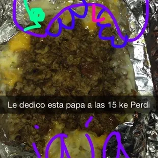 This is the papa I ate on my cheat day..... It was amazing with a side order of tacos de bistek n some beans!!!!