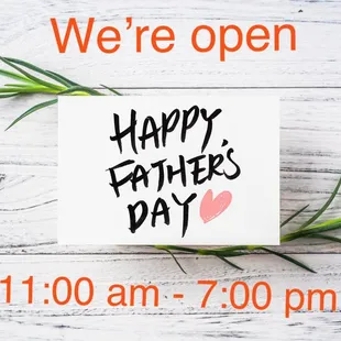 We&apos;re open on Farther&apos;s Day.       11:00 am - 7:00 pm