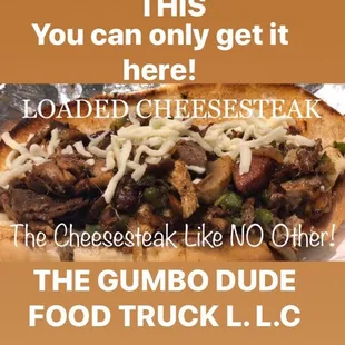 LOADED CHEESESTEAK! Grilled beef, chicken, shrimp and/or andouille sausage, sautéed bell peppers, mushrooms and onions.