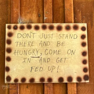 don&apos;t just stand there and be hungry come on in and get fed up