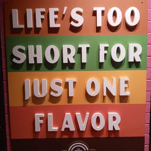 life&apos;s too short for just one flavor