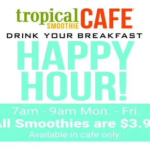 Happy Hour Every Monday - Friday 7am -9am All Smoothies are $3.99
