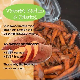 We make our candied yams and sweet potato fries from scratch!  REAL FOOD.  No cans used, ever!