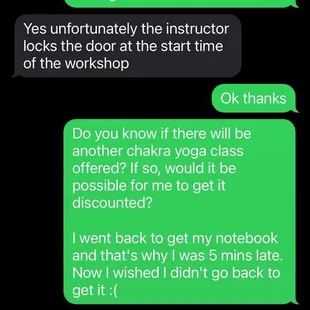 Even if you're a minute late, door closes and you lose out on the money you paid in advance.