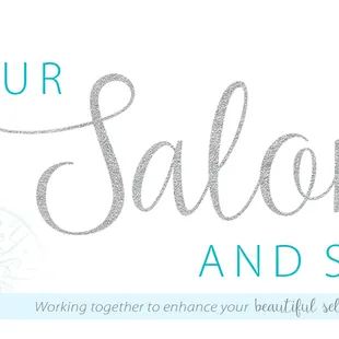 Your Salon and Spa: working together to enhance your beautiful self.