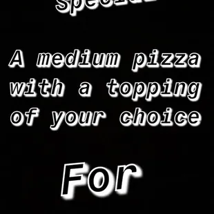 * Monday Medium Special *

A medium pizza with one topping of your choice for $7.99